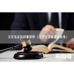 北京海淀区刑事律师（信用证诈骗量刑标准）