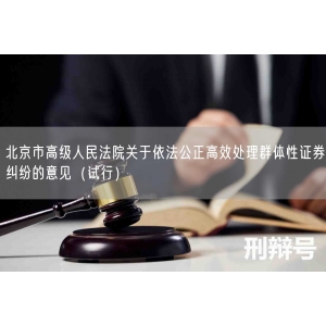 北京市高级人民法院关于依法公正高效处理群体性证券纠纷的意见（试行）
