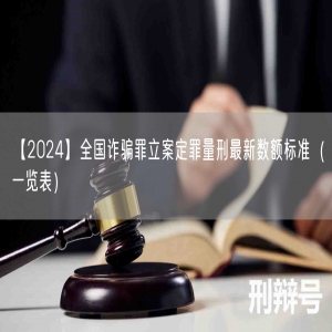 【2024】全国诈骗罪立案定罪量刑最新数额标准（一览表）
