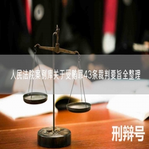 人民法院案例库关于受贿罪43条裁判要旨全整理